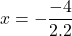 \displaystyle x= -\frac{-4}{2 . 2}