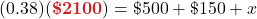 \displaystyle (0.38)(\boldsymbol{\textcolor{myred1}{\$2100}}) = \$500 + \$150 + x