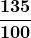 \boldsymbol{\displaystyle\frac{135}{100}}