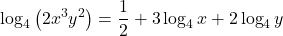 \displaystyle \log_4\big(2x^3y^2\big) = \frac{1}{2}  + 3\log_4 x + 2\log_4 y