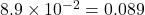 8.9 \times 10^{-2} = 0.089