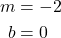 \begin{align*} m &= -2 \\ b &= 0\\ \end{align*}