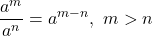 \displaystyle \frac{a^m}{a^n} = a^{m-n} ,\ m > n