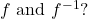 f \text{ and }{f}^{-1}?