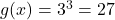 g(x)=3^3 = 27