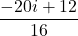 \displaystyle\frac{-20i+12}{16}