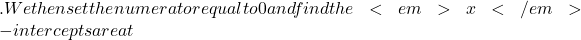 .We then set the numerator equal to 0 and find the <em>x</em>-intercepts are at