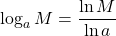 \displaystyle\log_a M = \frac{\ln M}{\ln a }
