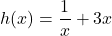 h(x) = \displaystyle\frac{1}{x} + 3x