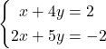 \[\left\{\begin{align*} x + 4y &= 2\\ 2x + 5y &= -2\end{align*} \right.\]