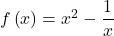 f\left(x\right)={x}^{2}-\dfrac{1}{x}