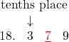 \[ \begin{array}{c} \color{myblue1}{\text{tenths place}} \\ \begin{array}{cccc} & \color{myblue1}\downarrow & & \\ 18. &\color{myblue1}3 & \color{myred1}\underline{7} & 9 \end{array} \end{array} \]