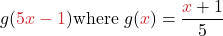 \displaystyle g(\textcolor{myred1}{5x - 1}) \text{where }  g(\textcolor{myred1}{x}) = \frac{\textcolor{myred1}{x} + 1}{5}