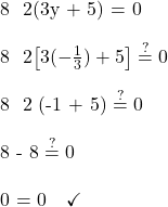 8 − 2(3y + 5) = 0\\  8 − 2\left[3(-\frac{1}{3}) + 5\right] \stackrel{?}{=} 0\\  8 − 2 (-1 + 5) \stackrel{?}{=} 0\\  8 - 8 \stackrel{?}{=} 0\\  0 = 0\quad \checkmark