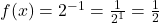 f(x)=2^{-1} = \frac{1}{2^1} = \frac{1}{2} 