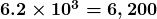 \boldsymbol{6.2 \times 10^{3} = 6,200}