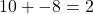 10 + -8 = 2
