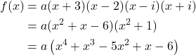 \begin{align*} f(x) &= a(x + 3)(x - 2)(x - i)(x + i) \\ &= a(x^{2} + x - 6)(x^{2} + 1) \\ &= a\left(x^{4} + x^{3} - 5x^{2} + x - 6\right) \end{align*}