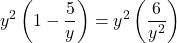 \displaystyle y^{2}\left(1-\frac{5}{y}\right) = y^{2}\left(\frac{6}{y^{2}}\right)