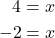 \begin{align*} 4 &= x \\  -2 &= x  \end{align*}