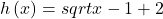 h\left(x\right)=sqrt{x-1}+2