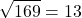 \displaystyle \sqrt{169} = 13
