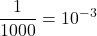 \displaystyle \frac{1}{1000}=10^{-3}