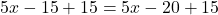5x-15+15=5x-20+15