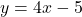 \displaystyle y = 4x - 5