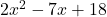 2{x}^{2}-7x+18