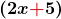 \displaystyle\boldsymbol{\left(2x\color{myred1}{+}\color{black}{5}\right)}