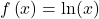 f\left(x\right)=\text{ln}(x)