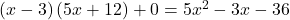 \left(x-3\right)\left(5x+12\right)+0=5{x}^{2}-3x-36