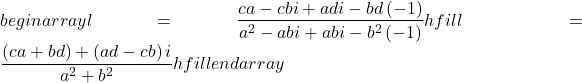 begin{array}{l}= \dfrac{ca-cbi+adi-bd\left(-1\right)}{{a}^{2}-abi+abi-{b}^{2}\left(-1\right)}hfill \ = \dfrac{\left(ca+bd\right)+\left(ad-cb\right)i}{{a}^{2}+{b}^{2}}hfill end{array}