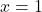  \displaystyle x= 1 