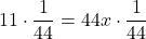 11\cdot \dfrac{1}{44}=44x \cdot \dfrac{1}{44}