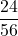 \displaystyle\frac{24}{56}