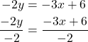 \begin{align*} -2y &= -3x + 6 \\ \frac{-2y}{-2} &= \frac{-3x + 6}{-2} \end{align*} 