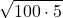\displaystyle\sqrt{100\cdot 5}