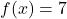 \displaystyle  f(x) = 7