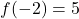 \displaystyle f(-2) = 5