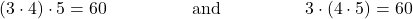 \begin{align*} (3 \cdot 4) \cdot 5 &= 60 &&\text{and} && 3 \cdot (4 \cdot 5) = 60 \end{align*}