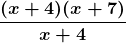\boldsymbol{\displaystyle\frac{(x + 4)(x + 7)} {x + 4}}