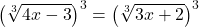 \displaystyle\left(\sqrt[3]{4x-3}\right)^{3}=\left(\sqrt[3]{3x+2}\right)^{3}