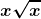 \boldsymbol{\displaystyle x\sqrt{x}}