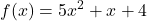 \displaystyle f(x) = 5x^2 + x + 4