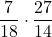 \displaystyle\frac{7}{18} \cdot \frac{27}{14}