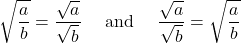 \displaystyle \sqrt{\frac{a}{b}} = \frac{\sqrt{a}}{\sqrt{b}}\quad \text{ and }\quad \frac{\sqrt{a}}{\sqrt{b}} = \sqrt{\frac{a}{b}}