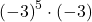 {\left(-3\right)}^{5} \cdot \left(-3\right)