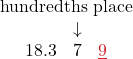 \[ \begin{array}{c} \color{myblue1}{\text{hundredths place}} \\ \begin{array}{ccc} & \color{myblue1}\downarrow & \\ 18.3 &\color{myblu1}7 & \color{myred1}\underline{9} \end{array} \end{array} \]